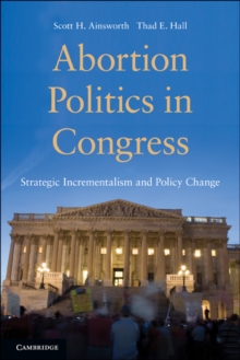 Abortion Politics in Congress : Strategic Incrementalism and Policy Change