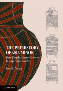 Prehistory of Asia Minor : From Complex Hunter-Gatherers to Early Urban Societies