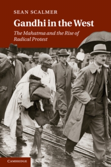 Gandhi in the West : The Mahatma and the Rise of Radical Protest