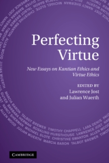 Perfecting Virtue : New Essays on Kantian Ethics and Virtue Ethics