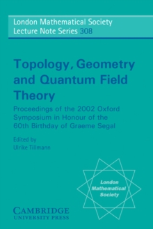 Topology, Geometry and Quantum Field Theory : Proceedings of the 2002 Oxford Symposium in Honour of the 60th Birthday of Graeme Segal