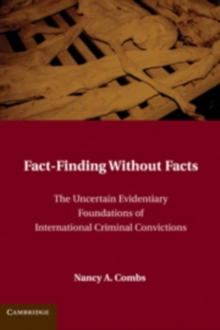 Fact-Finding without Facts : The Uncertain Evidentiary Foundations of International Criminal Convictions