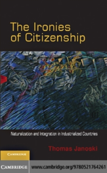 The Ironies of Citizenship : Naturalization and Integration in Industrialized Countries