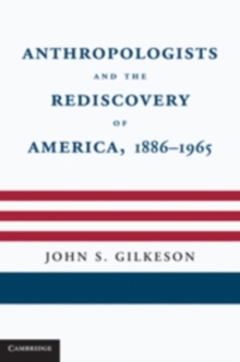 Anthropologists and the Rediscovery of America, 18861965