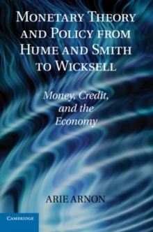 Monetary Theory and Policy from Hume and Smith to Wicksell : Money, Credit, and the Economy