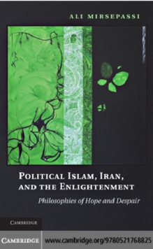 Political Islam, Iran, and the Enlightenment : Philosophies of Hope and Despair