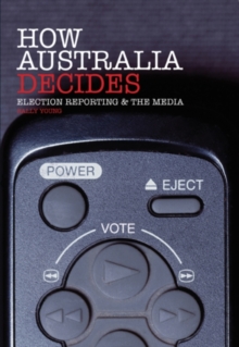 How Australia Decides : Election Reporting and the Media