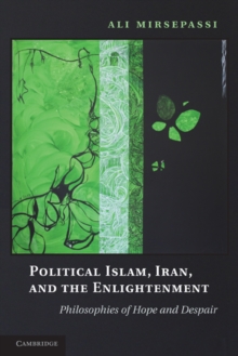 Political Islam, Iran, and the Enlightenment : Philosophies of Hope and Despair