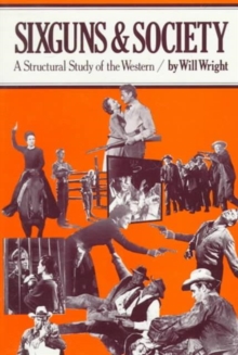Sixguns and Society : A Structural Study of the Western, Paperback / softback Book Sixguns and Society : A Structural Study of the Western, Paperback / softback Book