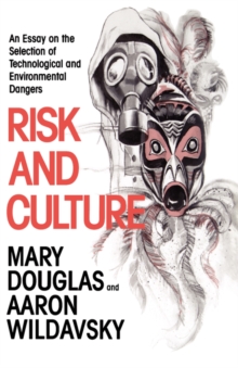 Risk and Culture : An Essay on the Selection of Technological and Environmental Dangers