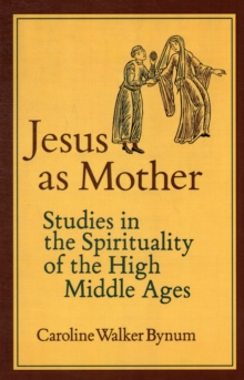 Jesus as Mother : Studies in the Spirituality of the High Middle Ages