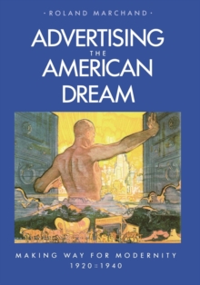 Advertising the American Dream : Making Way for Modernity, 1920-1940, Paperback / softback Book Advertising the American Dream : Making Way for Modernity, 1920-1940, Paperback / softback Book