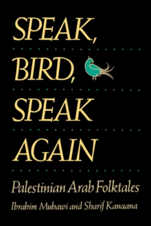 Speak, Bird, Speak Again : Palestinian Arab Folktales, Paperback / softback Book Speak, Bird, Speak Again : Palestinian Arab Folktales, Paperback / softback Book