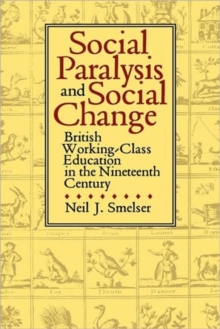 Social Paralysis and Social Change : British Working-Class Education in the Nineteenth  Century