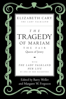 The Tragedy of Mariam, the Fair Queen of Jewry : with <i>The Lady Falkland: Her Life</i>, by One of Her Daughters, Paperback / softback Book The Tragedy of Mariam, the Fair Queen of Jewry : with <i>The Lady Falkland: Her Life</i>, by One of Her Daughters, Paperback / softback Book