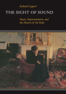 The Sight of Sound : Music, Representation, and the History of the Body