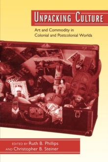 Unpacking Culture : Art and Commodity in Colonial and Postcolonial Worlds, Paperback / softback Book Unpacking Culture : Art and Commodity in Colonial and Postcolonial Worlds, Paperback / softback Book
