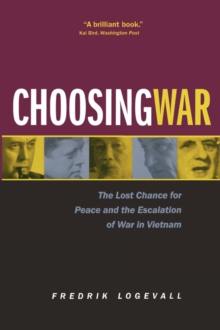 Choosing War : The Lost Chance for Peace and the Escalation of War in Vietnam, Paperback / softback Book Choosing War : The Lost Chance for Peace and the Escalation of War in Vietnam, Paperback / softback Book