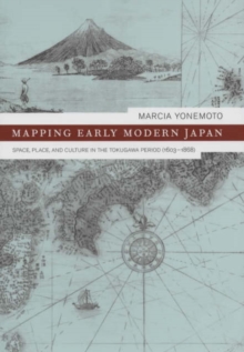Mapping Early Modern Japan : Space, Place, and Culture in the Tokugawa Period, 1603-1868, Hardback Book Mapping Early Modern Japan : Space, Place, and Culture in the Tokugawa Period, 1603-1868, Hardback Book