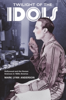 Twilight of the Idols : Hollywood and the Human Sciences in 1920s America, Hardback Book Twilight of the Idols : Hollywood and the Human Sciences in 1920s America, Hardback Book