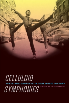 Celluloid Symphonies : Texts and Contexts in Film Music History, Hardback Book Celluloid Symphonies : Texts and Contexts in Film Music History, Hardback Book