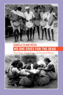No One Cries for the Dead : Tamil Dirges, Rowdy Songs, and Graveyard Petitions, Paperback / softback Book No One Cries for the Dead : Tamil Dirges, Rowdy Songs, and Graveyard Petitions, Paperback / softback Book