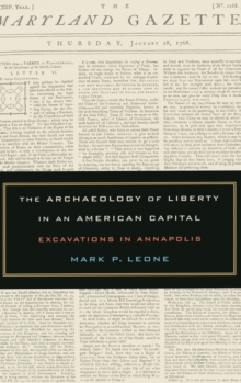 The Archaeology of Liberty in an American Capital : Excavations in Annapolis, Hardback Book The Archaeology of Liberty in an American Capital : Excavations in Annapolis, Hardback Book