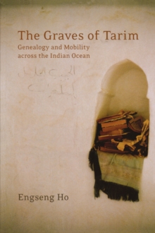 The Graves of Tarim : Genealogy and Mobility across the Indian Ocean, Paperback / softback Book The Graves of Tarim : Genealogy and Mobility across the Indian Ocean, Paperback / softback Book