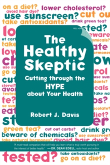 The Healthy Skeptic : Cutting through the Hype about Your Health, Hardback Book The Healthy Skeptic : Cutting through the Hype about Your Health, Hardback Book