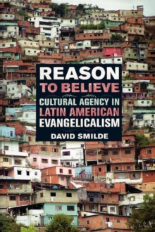Reason to Believe : Cultural Agency in Latin American Evangelicalism, Paperback / softback Book Reason to Believe : Cultural Agency in Latin American Evangelicalism, Paperback / softback Book