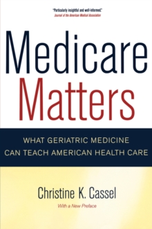 Medicare Matters : What Geriatric Medicine Can Teach American Health Care, Paperback / softback Book Medicare Matters : What Geriatric Medicine Can Teach American Health Care, Paperback / softback Book