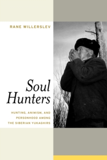 Soul Hunters : Hunting, Animism, And Personhood Among The Siberian Yukaghirs