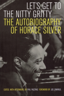 Let's Get to the Nitty Gritty : The Autobiography of Horace Silver