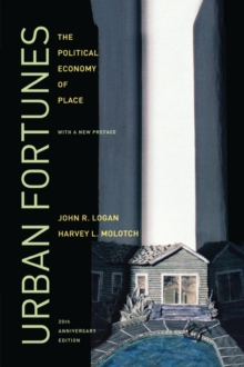 Urban Fortunes : The Political Economy of Place, 20th Anniversary Edition, With a New Preface, Paperback / softback Book Urban Fortunes : The Political Economy of Place, 20th Anniversary Edition, With a New Preface, Paperback / softback Book