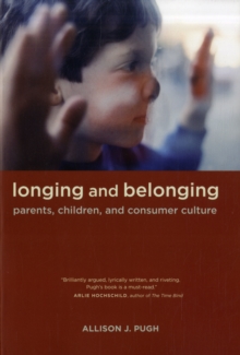 Longing and Belonging : Parents, Children, and Consumer Culture, Paperback / softback Book Longing and Belonging : Parents, Children, and Consumer Culture, Paperback / softback Book