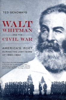 Walt Whitman and the Civil War : America's Poet during the Lost Years of 1860-1862, Hardback Book Walt Whitman and the Civil War : America's Poet during the Lost Years of 1860-1862, Hardback Book