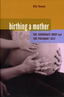 Birthing a Mother : The Surrogate Body and the Pregnant Self, Paperback / softback Book Birthing a Mother : The Surrogate Body and the Pregnant Self, Paperback / softback Book