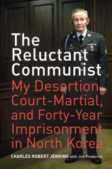 The Reluctant Communist : My Desertion, Court-Martial, and Forty-Year Imprisonment in North Korea