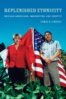 Replenished Ethnicity : Mexican Americans, Immigration, and Identity, Paperback / softback Book Replenished Ethnicity : Mexican Americans, Immigration, and Identity, Paperback / softback Book