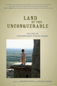 Land of the Unconquerable : The Lives of Contemporary Afghan Women, Paperback / softback Book Land of the Unconquerable : The Lives of Contemporary Afghan Women, Paperback / softback Book