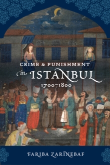 Crime and Punishment in Istanbul : 1700-1800, Paperback / softback Book Crime and Punishment in Istanbul : 1700-1800, Paperback / softback Book