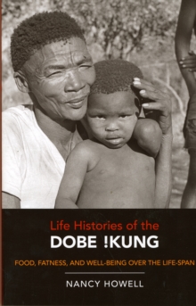 Life Histories of the Dobe !Kung : Food, Fatness, and Well-being over the Life-span, Paperback / softback Book Life Histories of the Dobe !Kung : Food, Fatness, and Well-being over the Life-span, Paperback / softback Book