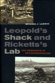 Leopold's Shack and Ricketts's Lab : The Emergence of Environmentalism, Hardback Book Leopold's Shack and Ricketts's Lab : The Emergence of Environmentalism, Hardback Book