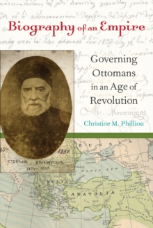 Biography of an Empire : Governing Ottomans in an Age of Revolution, Paperback Book Biography of an Empire : Governing Ottomans in an Age of Revolution, Paperback Book