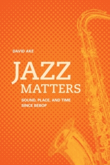 Jazz Matters : Sound, Place, and Time since Bebop, Paperback / softback Book Jazz Matters : Sound, Place, and Time since Bebop, Paperback / softback Book