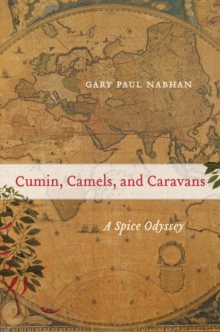 Cumin, Camels, and Caravans : A Spice Odyssey, Hardback Book Cumin, Camels, and Caravans : A Spice Odyssey, Hardback Book
