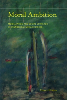 Moral Ambition : Mobilization and Social Outreach in Evangelical Megachurches, Hardback Book Moral Ambition : Mobilization and Social Outreach in Evangelical Megachurches, Hardback Book