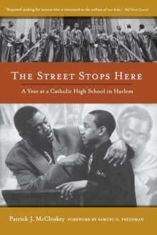 The Street Stops Here : A Year at a Catholic High School in Harlem, Paperback / softback Book The Street Stops Here : A Year at a Catholic High School in Harlem, Paperback / softback Book