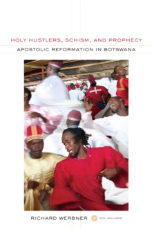 Holy Hustlers, Schism, and Prophecy : Apostolic Reformation in Botswana, Paperback / softback Book Holy Hustlers, Schism, and Prophecy : Apostolic Reformation in Botswana, Paperback / softback Book