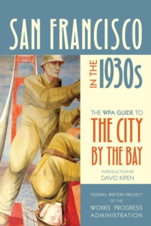 San Francisco in the 1930s : The WPA Guide to the City by the Bay, Paperback / softback Book San Francisco in the 1930s : The WPA Guide to the City by the Bay, Paperback / softback Book